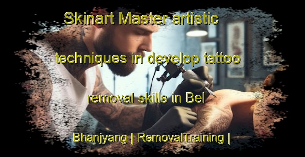 Skinart Master artistic techniques in develop tattoo removal skills in Bel Bhanjyang | RemovalTraining | RemovalClasses | SkinartTraining-Nepal